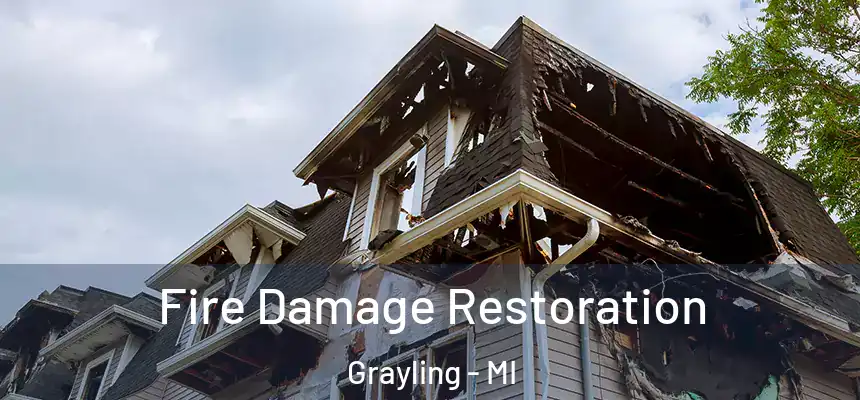 Fire Damage Restoration Grayling - MI