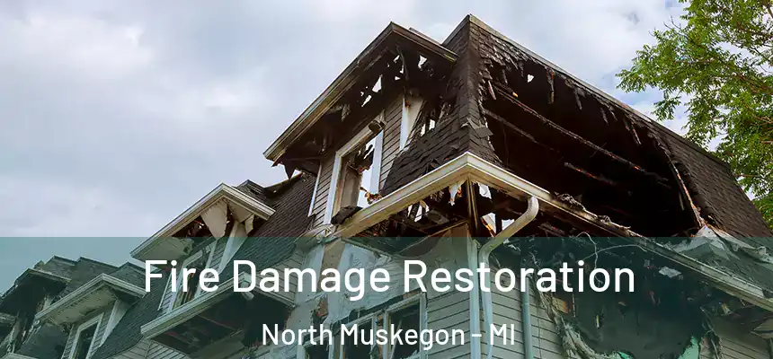  Fire Damage Restoration North Muskegon - MI