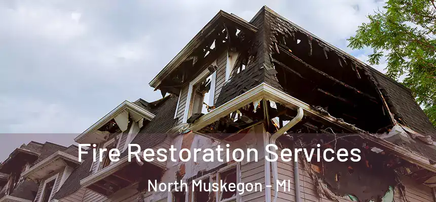  Fire Restoration Services North Muskegon - MI
